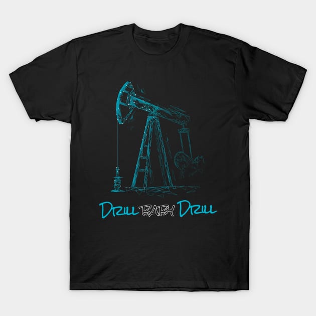 Drill Baby Drill Oil Drilling Rig T-Shirt by MooonTees